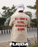 ALL I WANT IS ILLEGAL, EXPENSIVE OR BLONDE