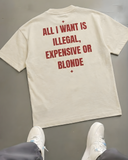 ALL I WANT IS ILLEGAL, EXPENSIVE OR BLONDE